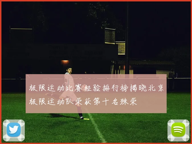 极限运动比赛经验排行榜揭晓北京极限运动队荣获第十名殊荣