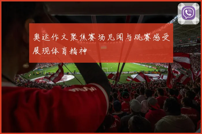 奥运作文聚焦赛场见闻与观赛感受展现体育精神