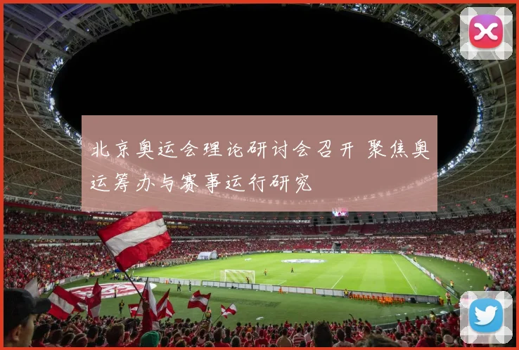 北京奥运会理论研讨会召开 聚焦奥运筹办与赛事运行研究